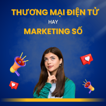 Thương Mại Điện Tử hay Marketing Số: Lựa Chọn Ngành Học Phù Hợp Cho Tương Lai?